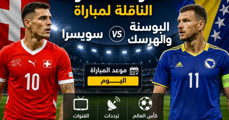 القنوات المفتوحة الناقلة لمباراة سويسرا ضد البوسنة في كأس العالم 2026