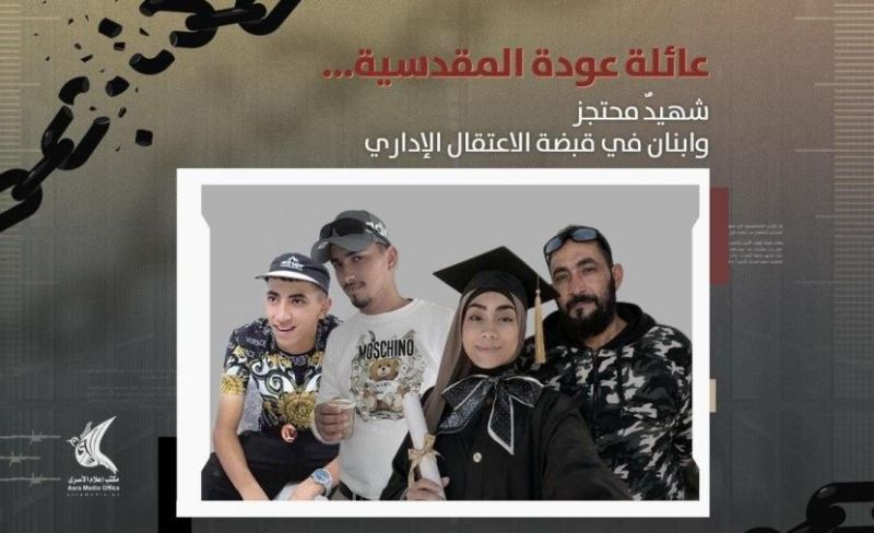 عائلة عودة المقدسية.. شهيد محتجز الجثمان وابنان قيد الاعتقال الإداري